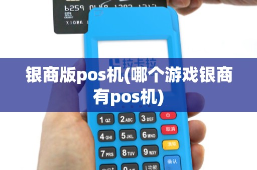 银商版pos机(哪个游戏银商有pos机)