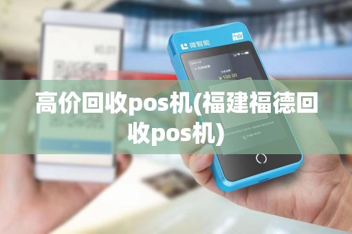 高价回收pos机(福建福德回收pos机)