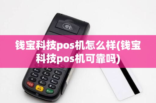 钱宝科技pos机怎么样(钱宝科技pos机可靠吗)