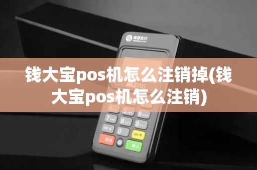 钱大宝pos机怎么注销掉(钱大宝pos机怎么注销)