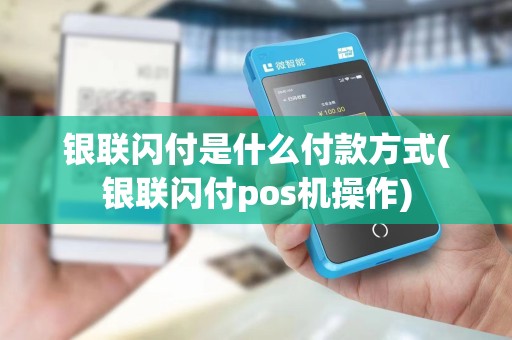 银联闪付是什么付款方式(银联闪付pos机操作)