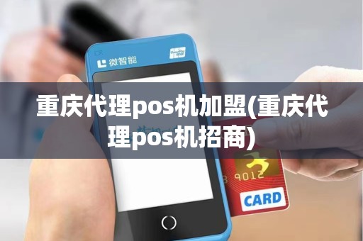 重庆代理pos机加盟(重庆代理pos机招商)
