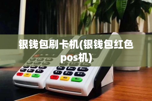 银钱包刷卡机(银钱包红色pos机)