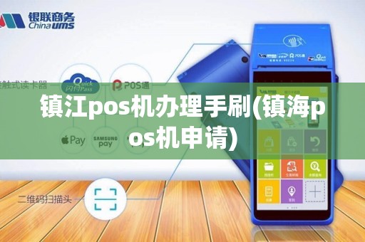 镇江pos机办理手刷(镇海pos机申请)