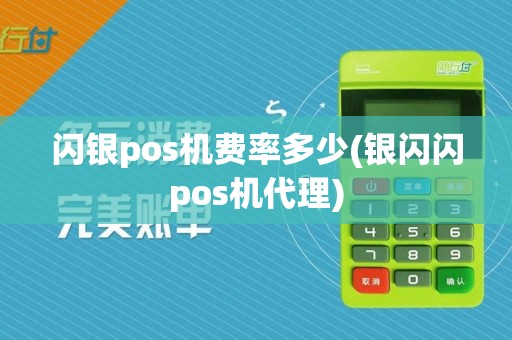 闪银pos机费率多少(银闪闪pos机代理)