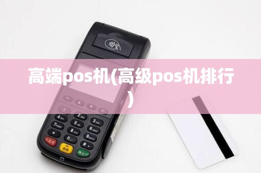 高端pos机(高级pos机排行)