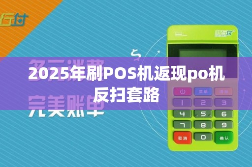 2025年刷POS机返现po机反扫套路
