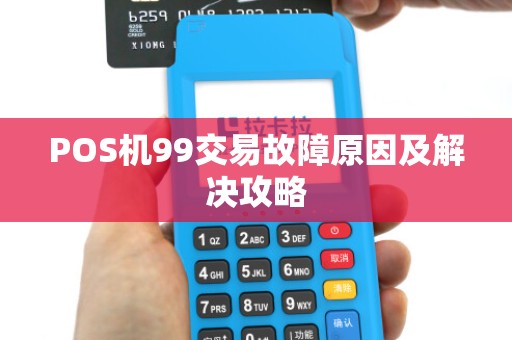 POS机99交易故障原因及解决攻略