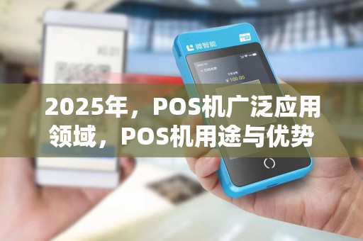2025年,POS机广泛应用领域,POS机用途与优势