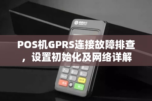 POS机GPRS连接故障排查，设置初始化及网络详解