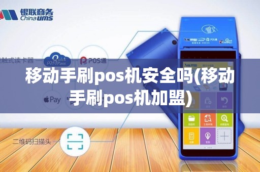 移动手刷pos机安全吗(移动手刷pos机加盟)