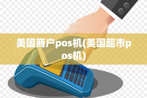 美国商户pos机(美国超市pos机)