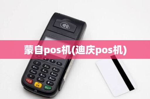 蒙自pos机(迪庆pos机)