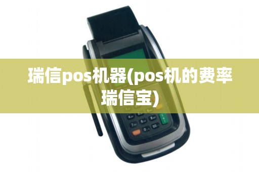 瑞信pos机器(pos机的费率瑞信宝)
