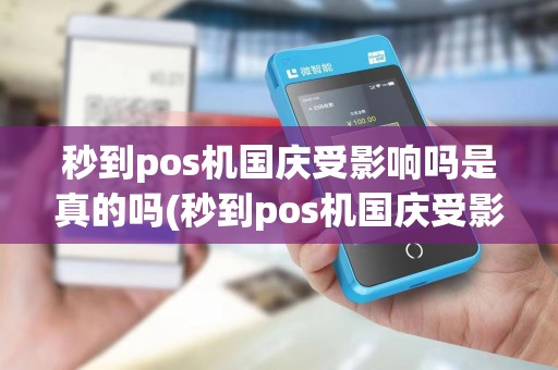 秒到pos机国庆受影响吗是真的吗(秒到pos机国庆受影响吗)