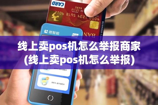 线上卖pos机怎么举报商家(线上卖pos机怎么举报)
