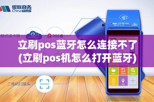 立刷pos蓝牙怎么连接不了(立刷pos机怎么打开蓝牙)