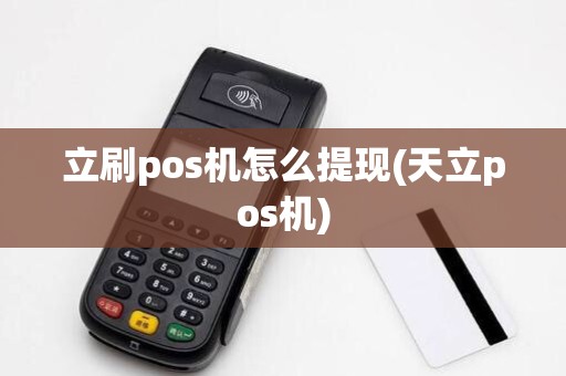 立刷pos机怎么提现(天立pos机)
