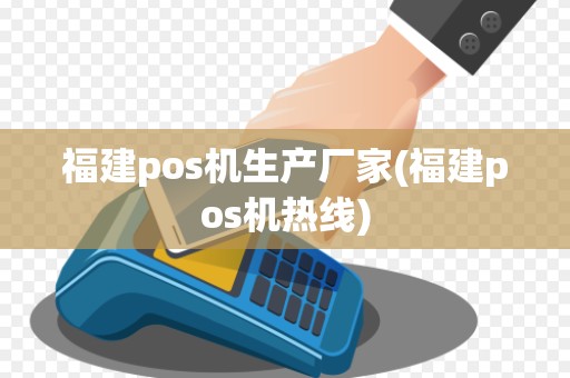 福建pos机生产厂家(福建pos机热线)