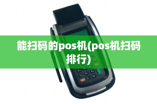 能扫码的pos机(pos机扫码排行)