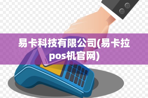 易卡科技有限公司(易卡拉pos机官网) 易卡科技有限公司(易卡拉pos机官网)