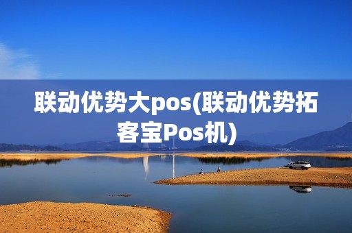 联动优势大pos(联动优势拓客宝Pos机)
