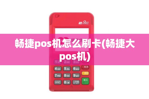 畅捷pos机怎么刷卡(畅捷大pos机)