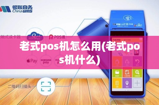 老式pos机怎么用(老式pos机什么)