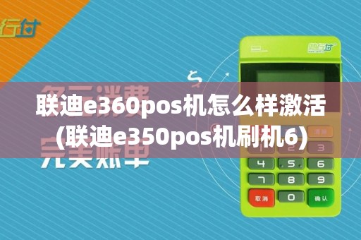 联迪e360pos机怎么样激活(联迪e350pos机刷机6)