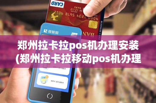 郑州拉卡拉pos机办理安装(郑州拉卡拉移动pos机办理)