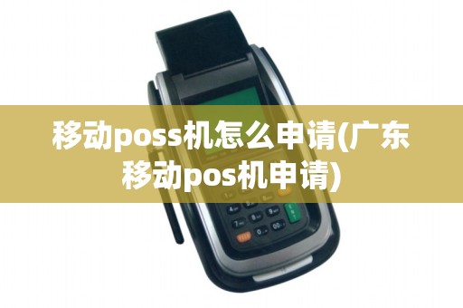 移动poss机怎么申请(广东移动pos机申请)