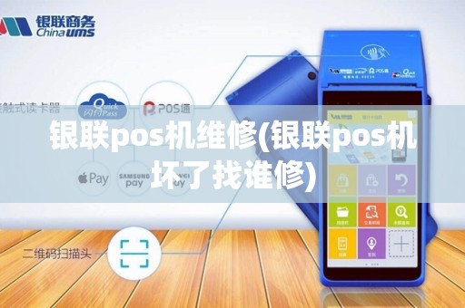 银联pos机维修(银联pos机坏了找谁修)