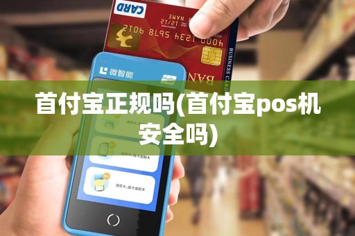 首付宝正规吗(首付宝pos机安全吗)