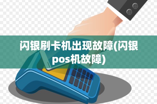 闪银刷卡机出现故障(闪银pos机故障)