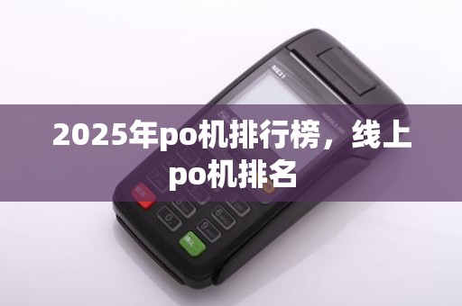 2025年po机排行榜,线上po机排名