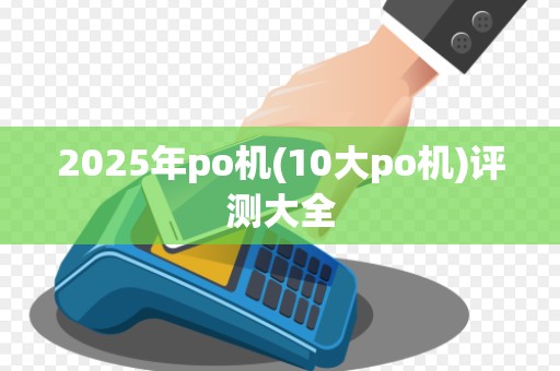 2025年po机(10大po机)评测大全