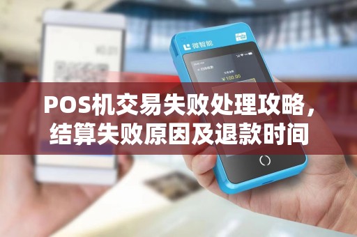 POS机交易失败处理攻略,结算失败原因及退款时间