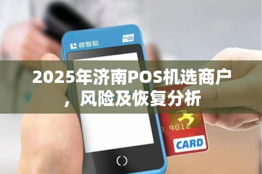 2025年济南POS机选商户，风险及恢复分析