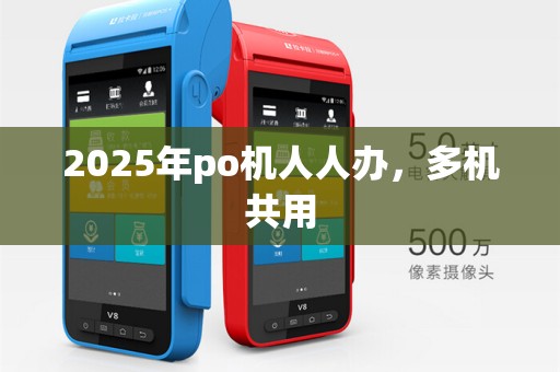 2025年po机人人办，多机共用
