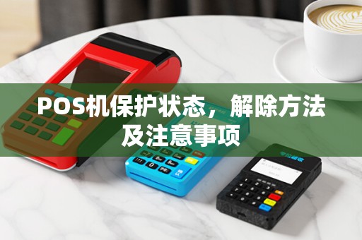 POS机保护状态，解除方法及注意事项