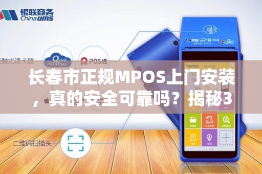 长春市正规MPOS上门安装，真的安全可靠吗？揭秘3大避坑指南！
