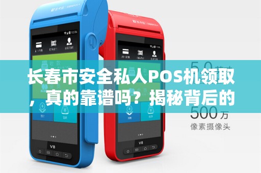 长春市安全私人POS机领取，真的靠谱吗？揭秘背后的风险与真相！
