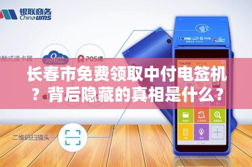 长春市免费领取中付电签机?背后隐藏的真相是什么?
