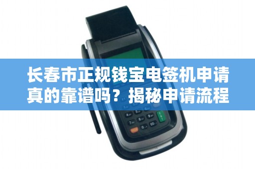 长春市正规钱宝电签机申请真的靠谱吗？揭秘申请流程与避坑指南！