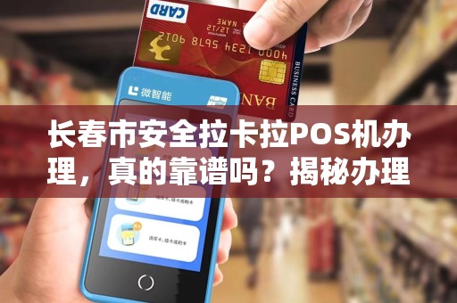 长春市安全拉卡拉POS机办理,真的靠谱吗?揭秘办理过程中的5大陷阱!