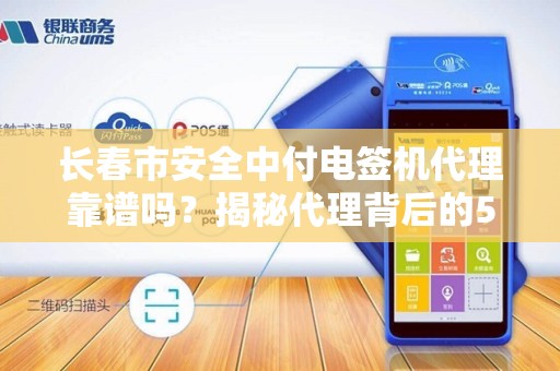 长春市安全中付电签机代理靠谱吗?揭秘代理背后的5大风险与机遇!