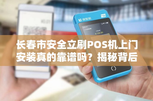长春市安全立刷POS机上门安装真的靠谱吗?揭秘背后的5大陷阱!
