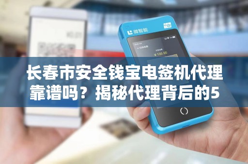 长春市安全钱宝电签机代理靠谱吗?揭秘代理背后的5大陷阱与3个避坑指南!