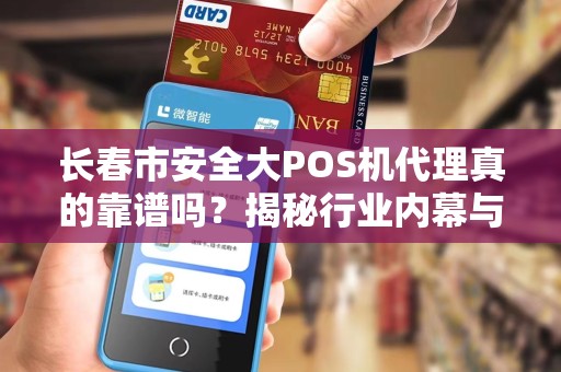 长春市安全大POS机代理真的靠谱吗?揭秘行业内幕与避坑指南!