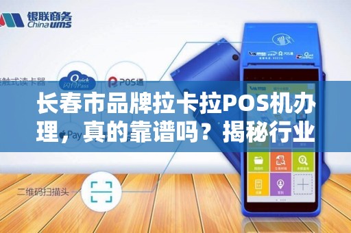 长春市品牌拉卡拉POS机办理，真的靠谱吗？揭秘行业内幕与避坑指南！